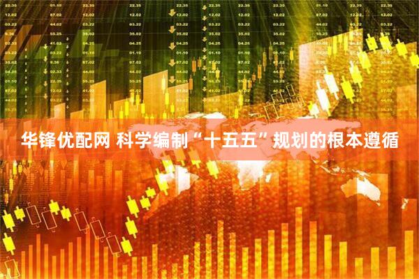 华锋优配网 科学编制“十五五”规划的根本遵循