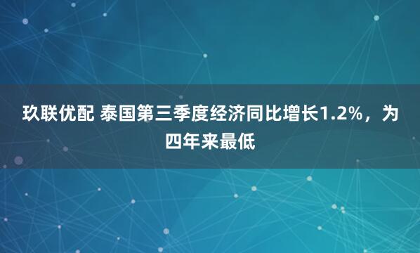 玖联优配 泰国第三季度经济同比增长1.2%，为四年来最低