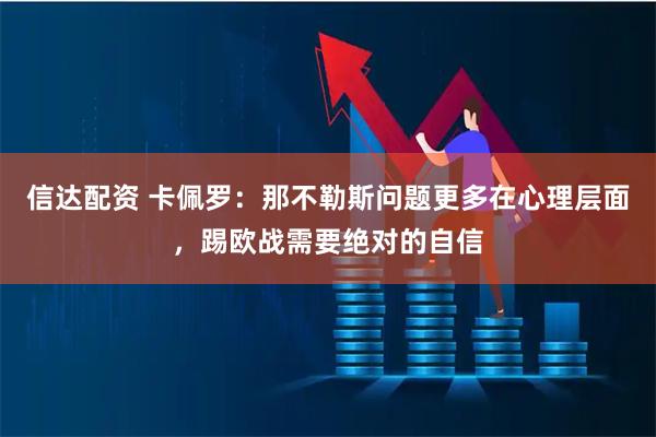 信达配资 卡佩罗：那不勒斯问题更多在心理层面，踢欧战需要绝对的自信