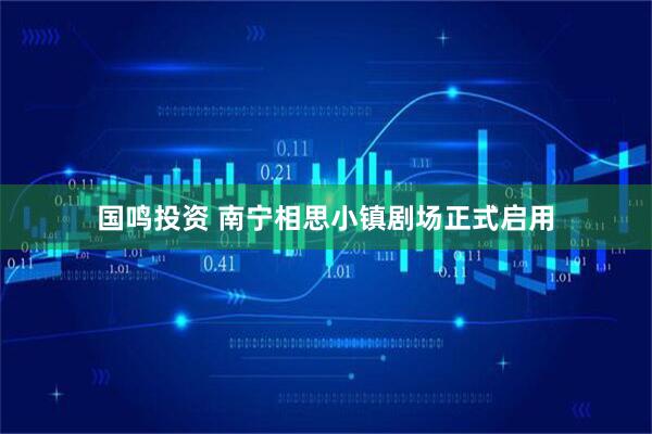 国鸣投资 南宁相思小镇剧场正式启用